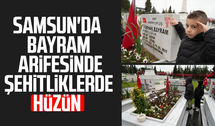 Samsun'da bayram arifesinde şehitliklerde hüzün