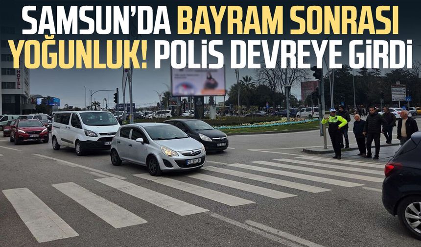 Samsun’da bayram sonrası yoğunluk! Polis devreye girdi
