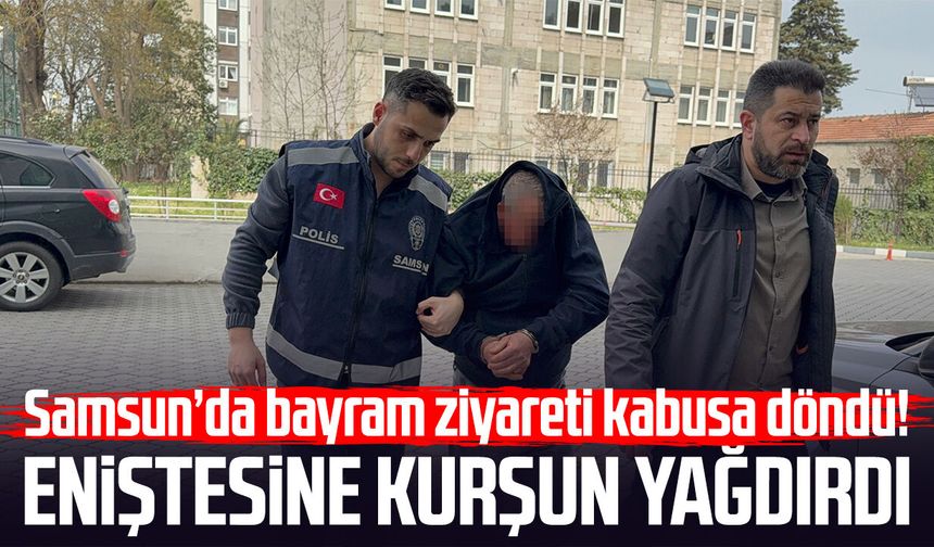 Samsun’da bayram ziyareti kabusa döndü! Eniştesine kurşun yağdırdı