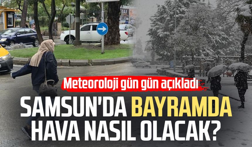 Samsun'da bayramda hava nasıl olacak? Meteoroloji gün gün açıkladı