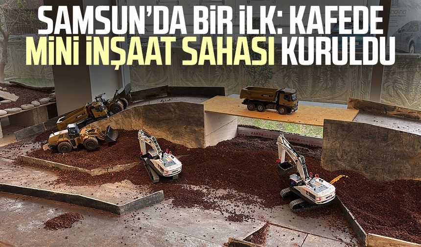 Samsun’da bir ilk: Kafede mini inşaat sahası kuruldu
