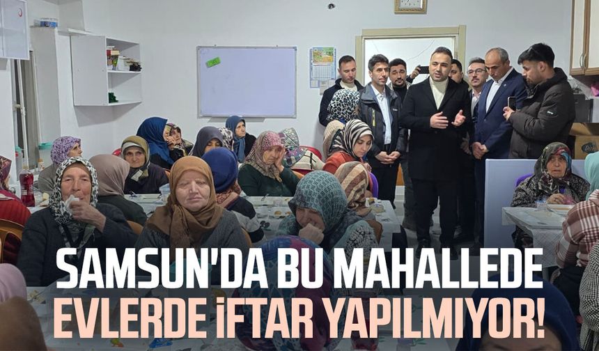 Samsun'da bu mahallede evlerde iftar yapılmıyor! 6 yıllık gelenek