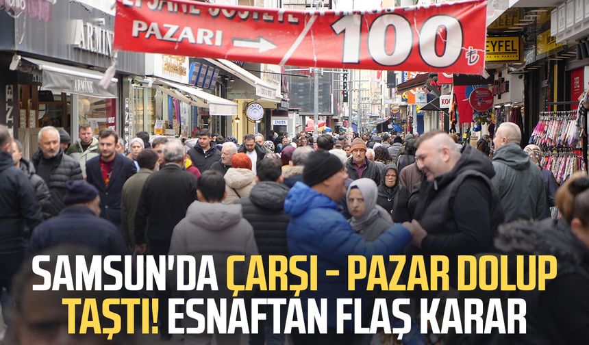 Samsun'da çarşı - pazar dolup taştı! Esnaftan flaş karar
