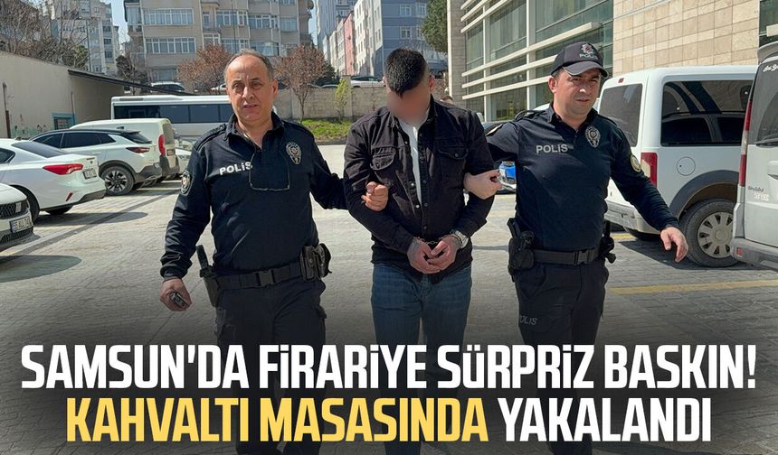 Samsun'da cezaevi firarisi kahvaltı masasında yakalandı!