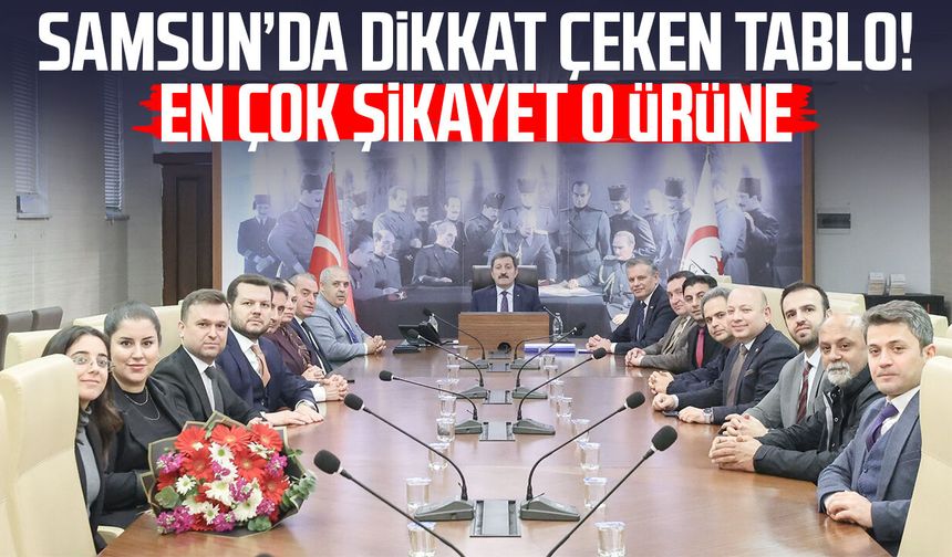 Samsun’da dikkat çeken tablo! En çok şikayet o ürüne