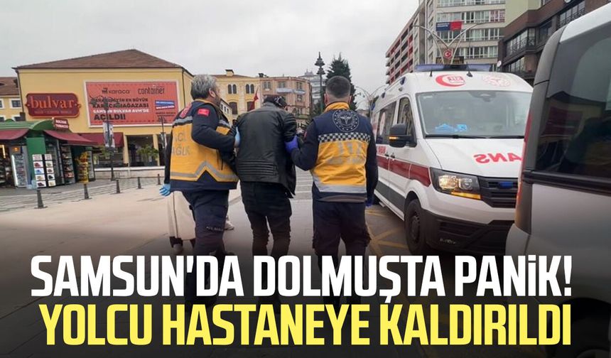Samsun'da dolmuşta panik! Yolcu hastaneye kaldırıldı
