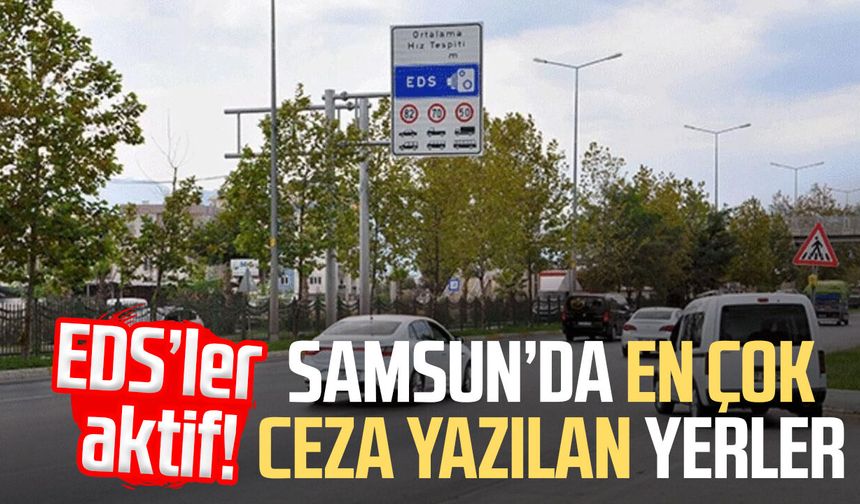 EDS’ler aktif! Samsun’da en çok ceza yazılan yerler