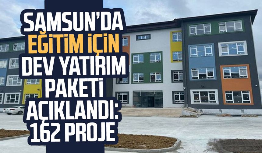 Samsun’da eğitim için dev yatırım paketi açıklandı: 162 proje