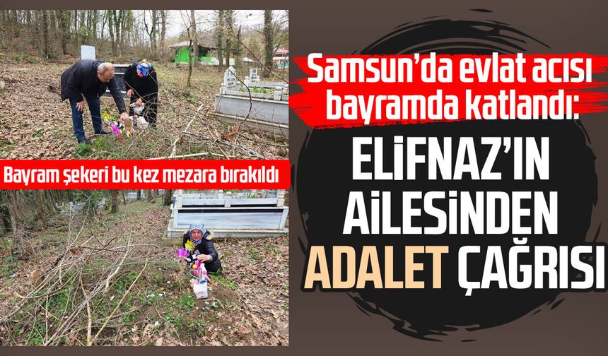 Samsun’da buruk bayram: Elifnaz Aslan'ın ailesinden adalet çağrısı