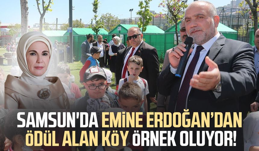 Samsun'da Emine Erdoğan’dan ödül alan köy örnek oluyor!