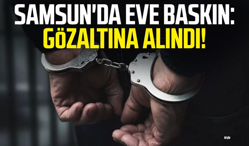 Samsun Tekkeköy'de eve baskın: Gözaltına alındı!