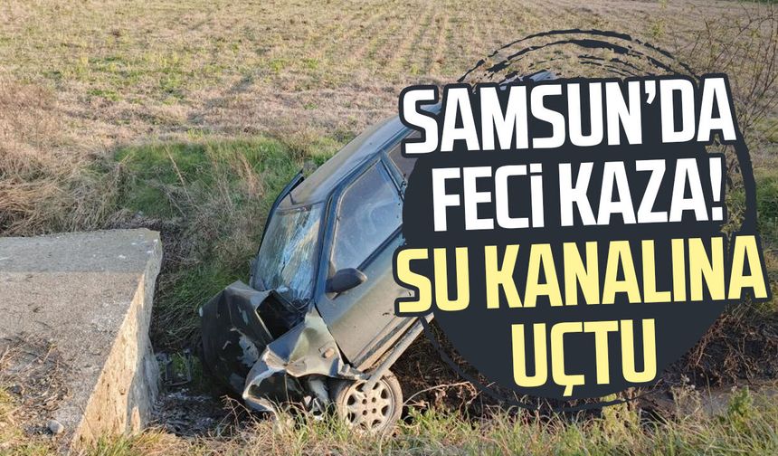 Samsun’da feci kaza! Su kanalına uçtu