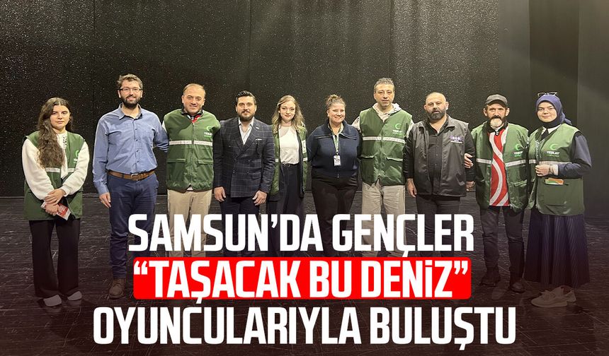 Samsun’da gençler “Taşacak Bu Deniz” oyuncularıyla buluştu