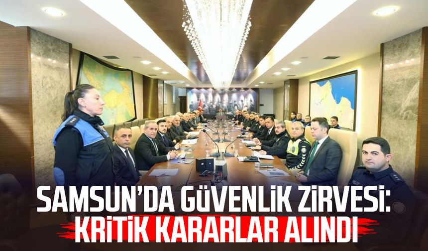 Samsun’da güvenlik toplantısı: Kritik kararlar alındı