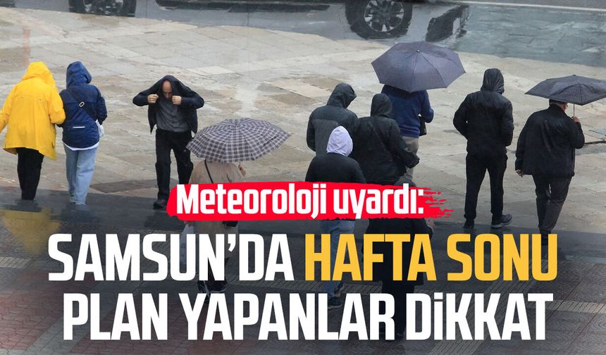Meteoroloji uyardı: Samsun’da hafta sonu plan yapanlar dikkat