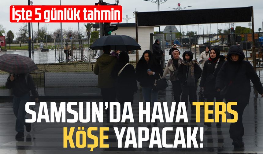 Samsun’da hava ters köşe yapacak! İşte 5 günlük tahmin