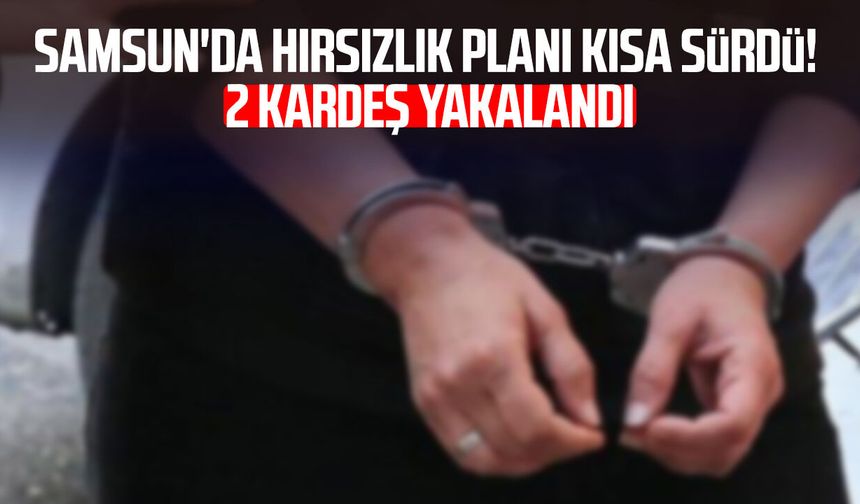 Samsun’da hırsızlık girişimi kısa sürdü: 2 kardeş yakalandı