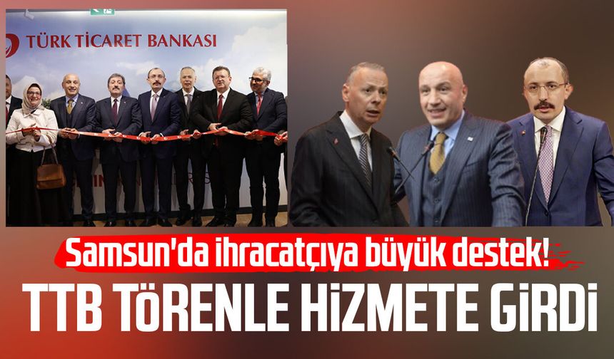 Samsun'da ihracatçıya büyük destek! TTB törenle hizmete girdi
