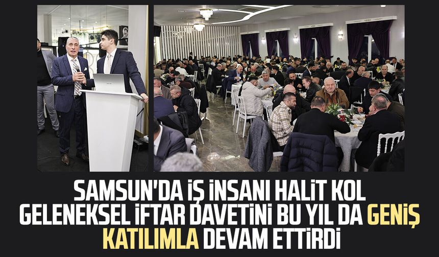 Samsun'da iş insanı Halit Kol geleneksel iftar davetini bu yıl da geniş katılımla devam ettirdi