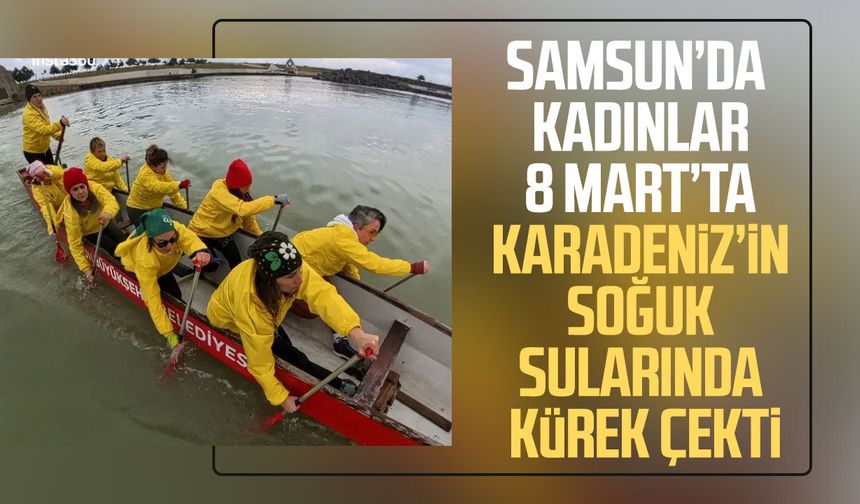 Samsun’da kadınlar Karadeniz’in soğuk sularında kürek çekti