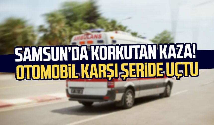 Samsun’da kaza! Otomobil devrildi, 1 yaralı