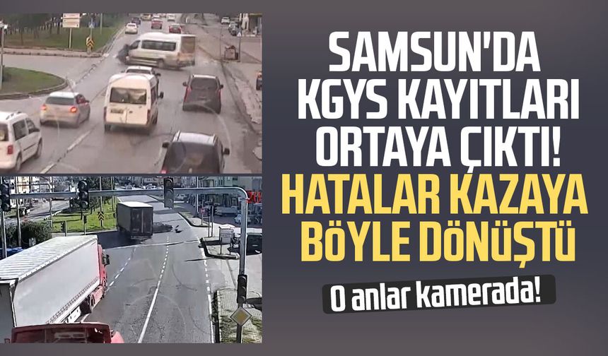 Samsun'da KGYS kayıtları ortaya çıktı! Hatalar kazaya böyle dönüştü