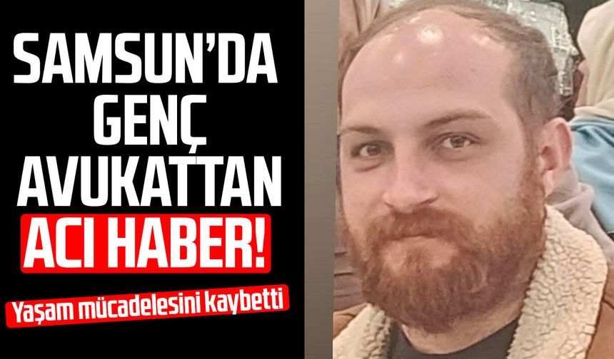 Samsun’da genç avukattan acı haber! Kürşat Fırat Ay hayatını kaybetti