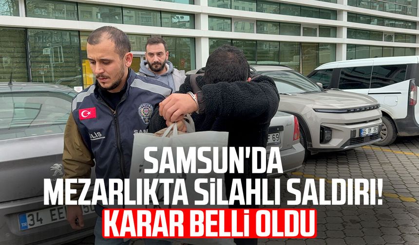 Samsun'da mezarlıkta silahlı saldırı! Karar belli oldu