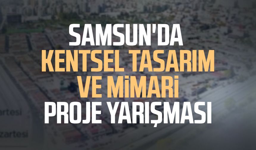 Samsun'da kentsel tasarım ve mimari proje yarışması