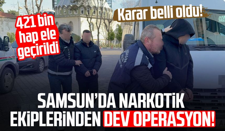 Samsun’da narkotik ekiplerinden dev operasyon!  Karar belli oldu