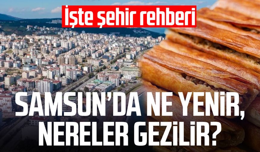 Samsun’da ne yenir, nereler gezilir? İşte şehir rehberi
