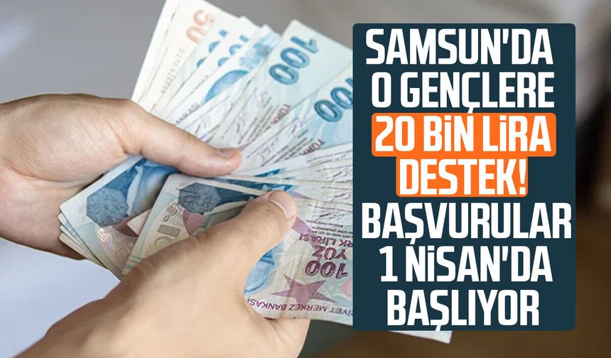Samsun'da o gençlere 20 bin lira destek! Başvurular 1 Nisan'da başlıyor