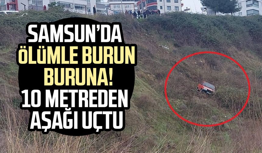 Samsun'da kaza: Otomobil 10 metre aşağı uçtu