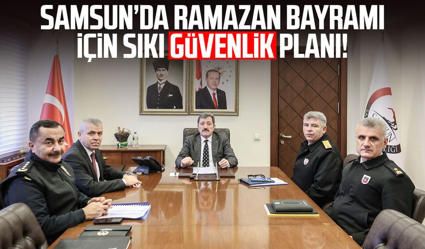 Samsun’da Ramazan Bayramı için sıkı güvenlik planı!