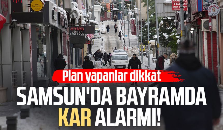 Samsun'da Ramazan Bayramı'nda kar alarmı!