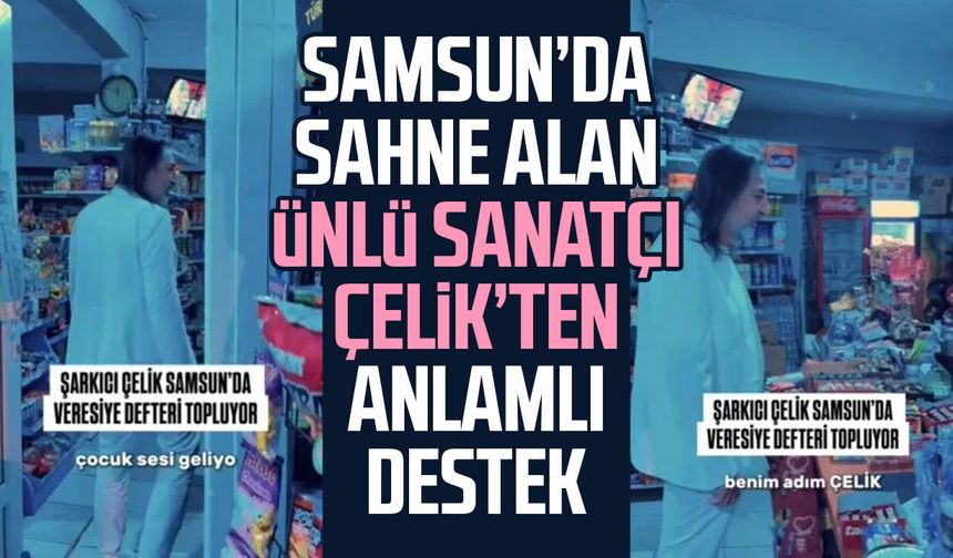 Samsun’da sahne alan Çelik Erişçi’den anlamlı destek