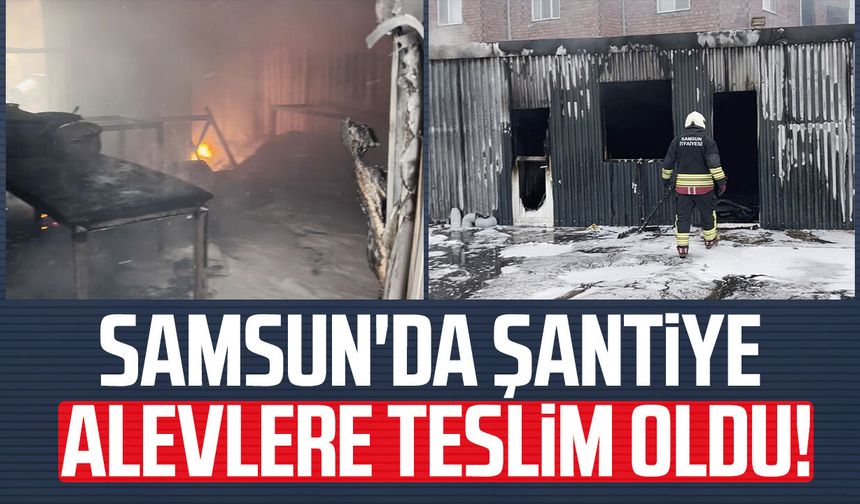 Samsun'da şantiye alevlere teslim oldu!