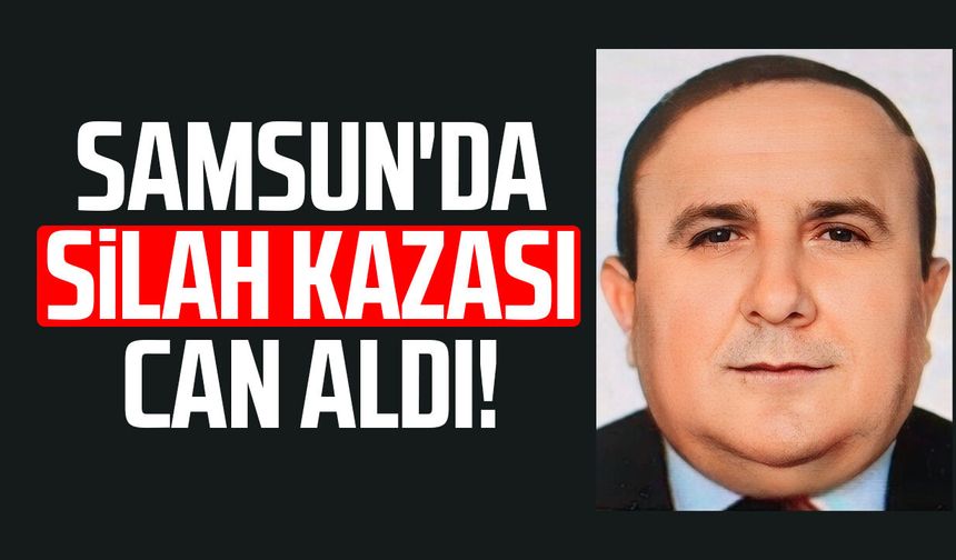 Samsun'da silah kazası can aldı! Ahmet Kabaoğlu hayatını kaybetti