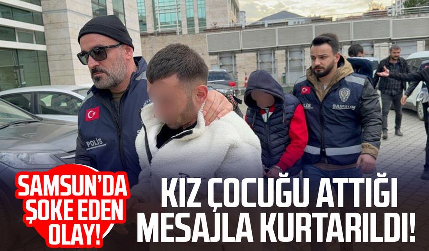 Samsun'da kız çocuğu attığı mesajla kurtarıldı!