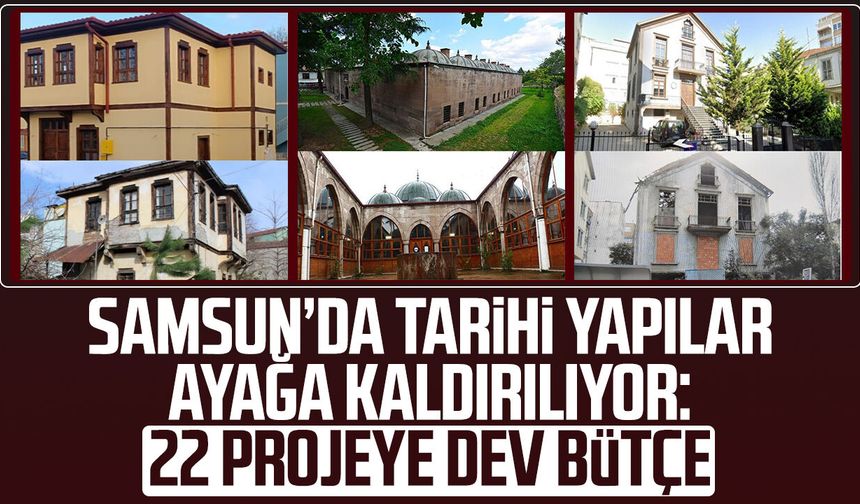 Samsun’da tarihi yapılar ayağa kaldırılıyor: 22 projeye dev bütçe