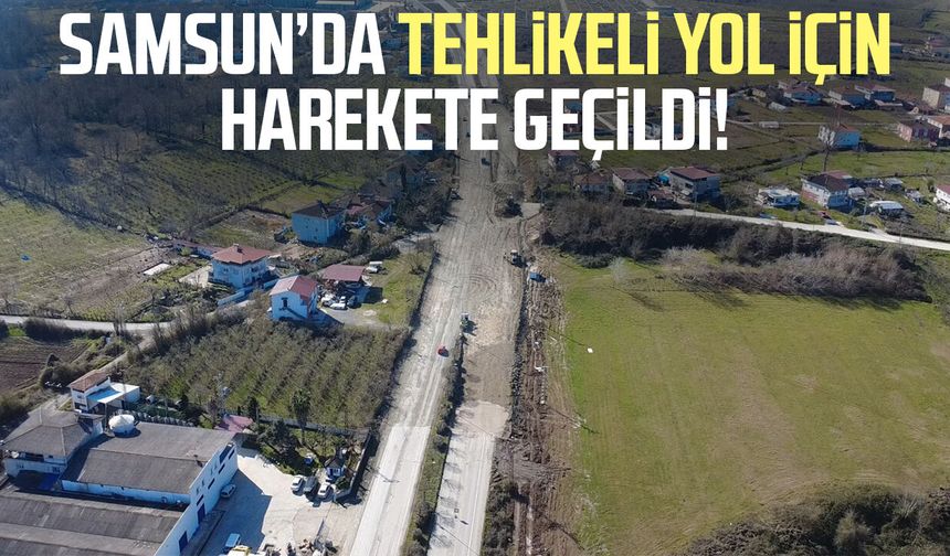 Samsun’da tehlikeli yol için harekete geçildi!