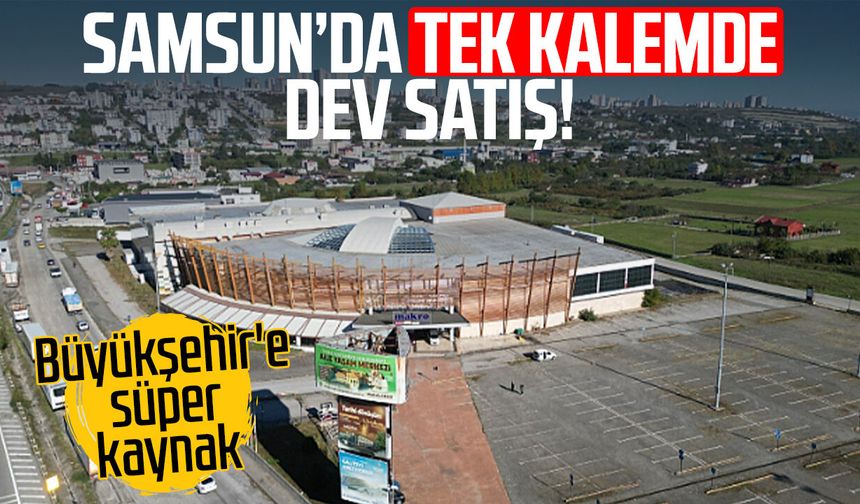 Samsun’da tek kalemde dev satış!