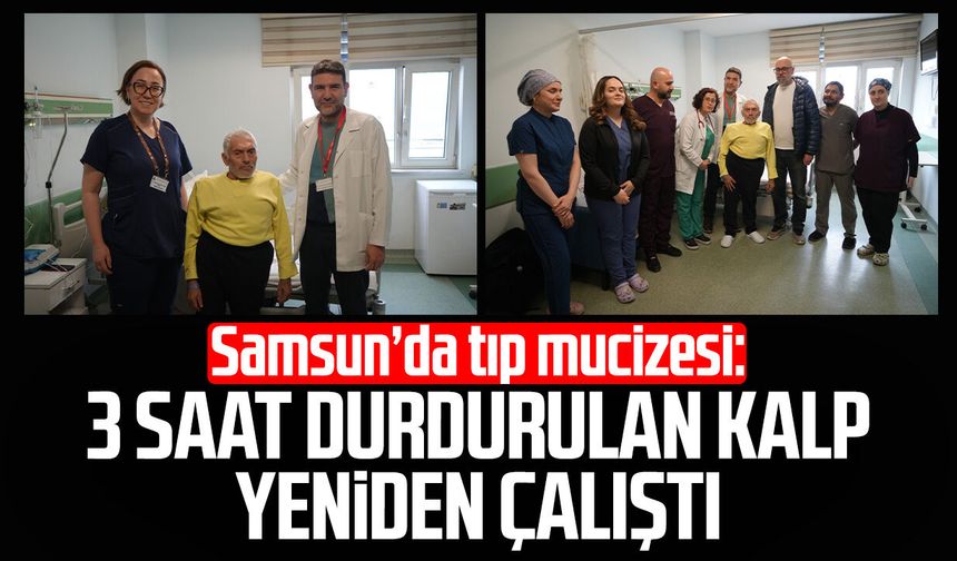 Samsun’da tıp mucizesi: 3 saat durdurulan kalp yeniden çalıştı