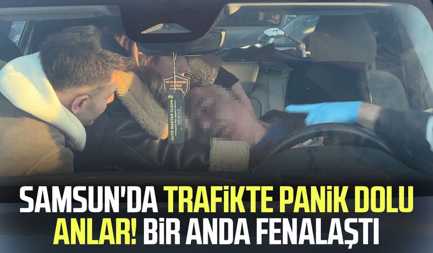 Samsun'da trafikte panik dolu anlar! Bir anda fenalaştı