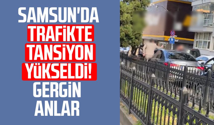 Samsun'da trafikte tansiyon yükseldi! Gergin anlar