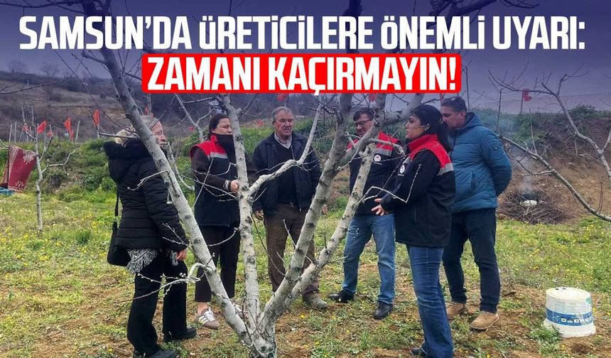 Samsun’da üreticilere önemli uyarı: Zamanı kaçırmayın!