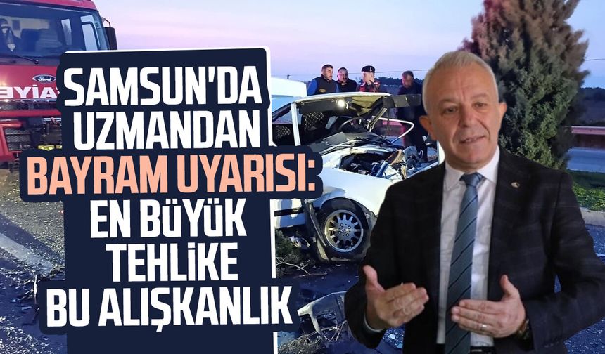 Samsun'da uzmandan bayram uyarısı: En büyük tehlike bu alışkanlık