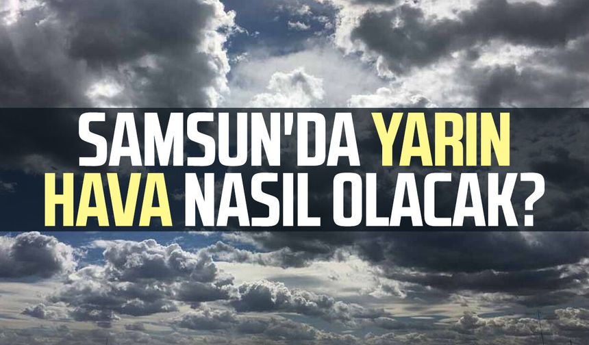 Samsun'da yarın hava nasıl olacak? 12 Nisan Pazar - samsungazetesi.com