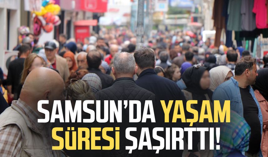 Samsun’da yaşam süresi şaşırttı!