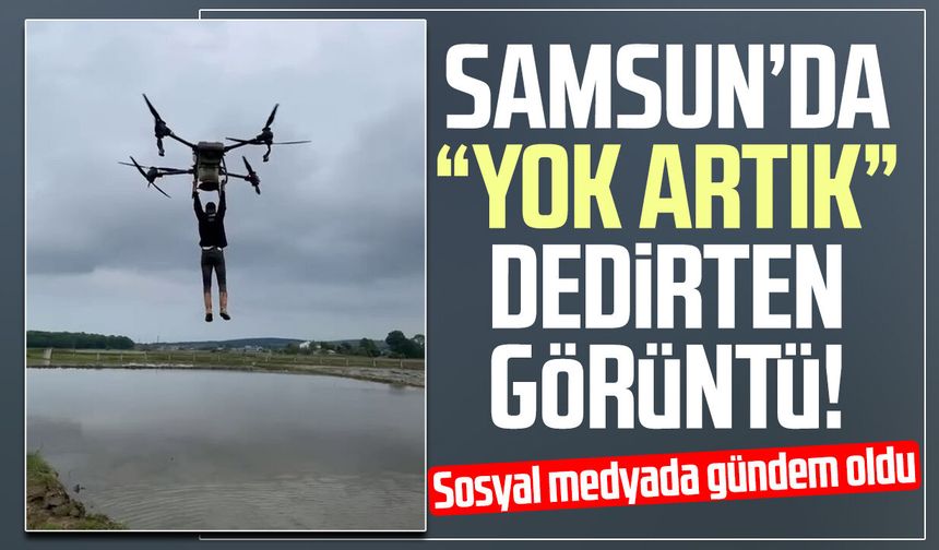 Samsun’da "yok artık" dedirten görüntü! Drona tutunup uçtu